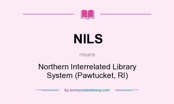 What does NILS mean? It stands for Northern Interrelated Library System (Pawtucket, RI)