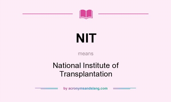 What does NIT mean? It stands for National Institute of Transplantation