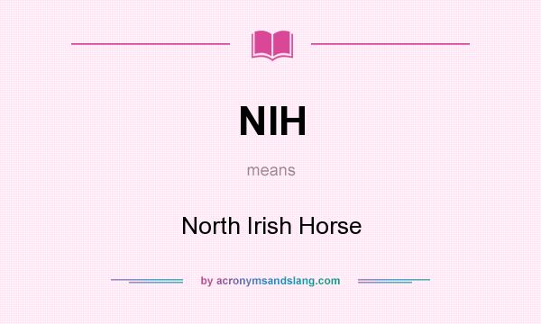 What does NIH mean? It stands for North Irish Horse
