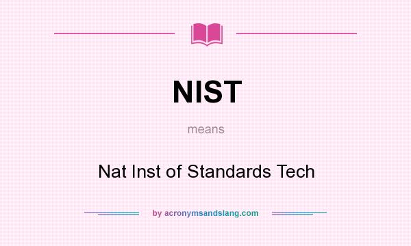 What does NIST mean? It stands for Nat Inst of Standards Tech