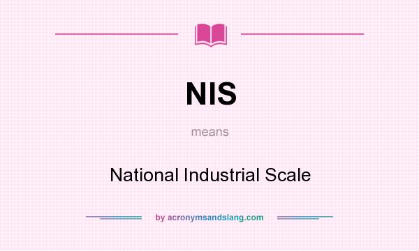 What does NIS mean? It stands for National Industrial Scale