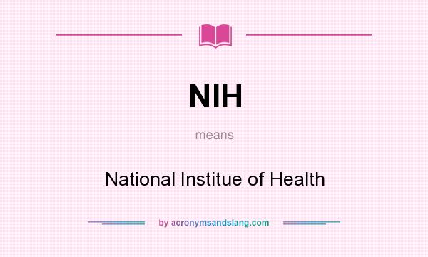What does NIH mean? It stands for National Institue of Health