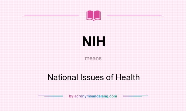 What does NIH mean? It stands for National Issues of Health