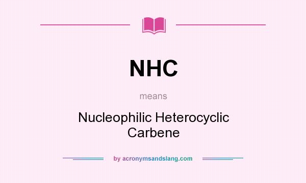 What does NHC mean? It stands for Nucleophilic Heterocyclic Carbene