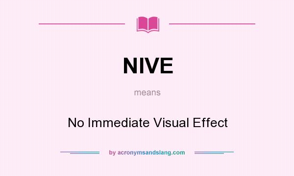 What does NIVE mean? It stands for No Immediate Visual Effect