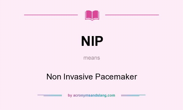 What does NIP mean? It stands for Non Invasive Pacemaker