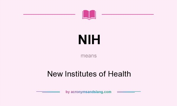 What does NIH mean? It stands for New Institutes of Health