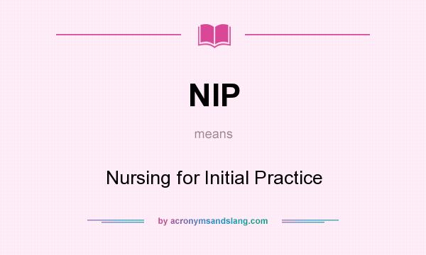 What does NIP mean? It stands for Nursing for Initial Practice