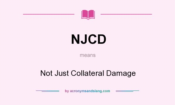 What does NJCD mean? It stands for Not Just Collateral Damage