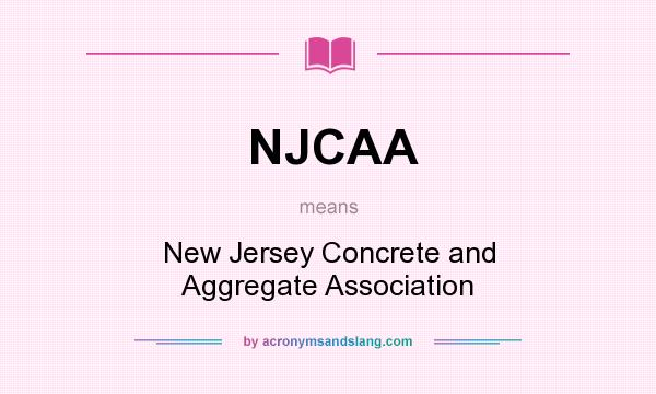 What does NJCAA mean? It stands for New Jersey Concrete and Aggregate Association