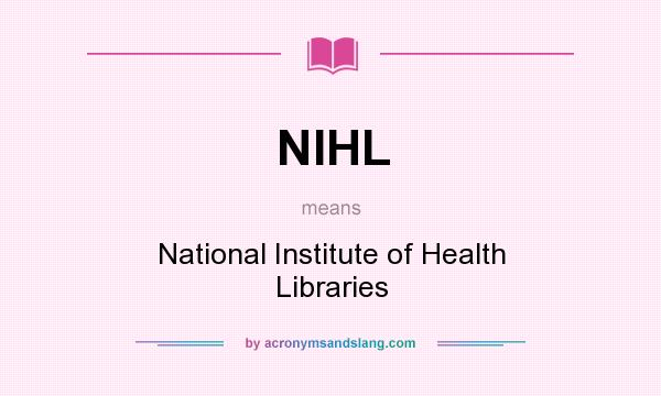 What does NIHL mean? It stands for National Institute of Health Libraries