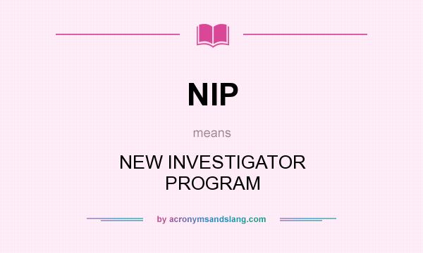What does NIP mean? It stands for NEW INVESTIGATOR PROGRAM