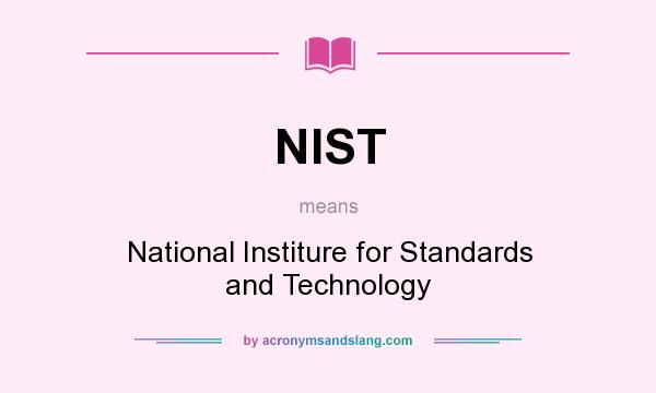 What does NIST mean? It stands for National Institure for Standards and Technology