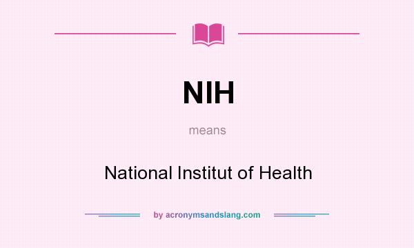 What does NIH mean? It stands for National Institut of Health