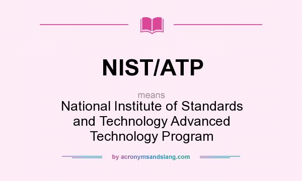 What does NIST/ATP mean? It stands for National Institute of Standards and Technology Advanced Technology Program