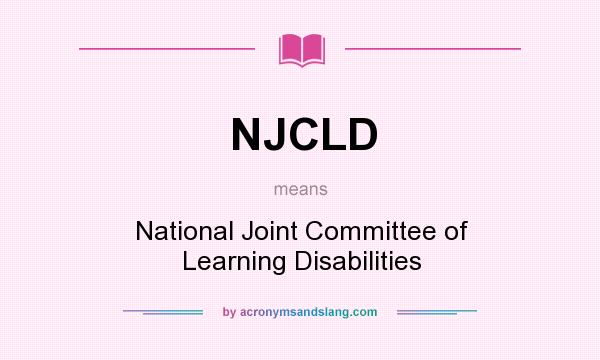 What does NJCLD mean? It stands for National Joint Committee of Learning Disabilities