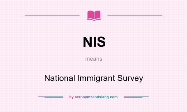 What does NIS mean? It stands for National Immigrant Survey