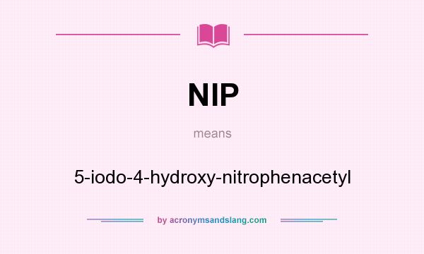 What does NIP mean? It stands for 5-iodo-4-hydroxy-nitrophenacetyl