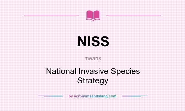 What does NISS mean? It stands for National Invasive Species Strategy