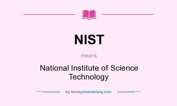 What does NIST mean? It stands for National Institute of Science Technology