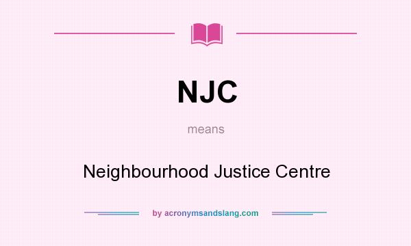 What does NJC mean? It stands for Neighbourhood Justice Centre