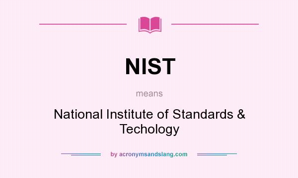 What does NIST mean? It stands for National Institute of Standards & Techology