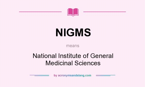 What does NIGMS mean? It stands for National Institute of General Medicinal Sciences