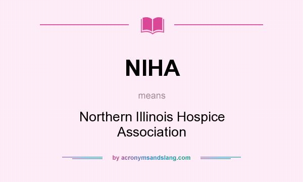 What does NIHA mean? It stands for Northern Illinois Hospice Association