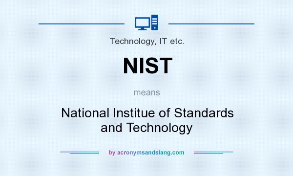 What does NIST mean? It stands for National Institue of Standards and Technology