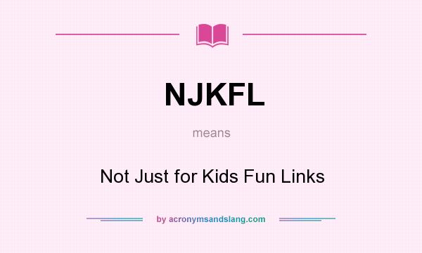 What does NJKFL mean? It stands for Not Just for Kids Fun Links