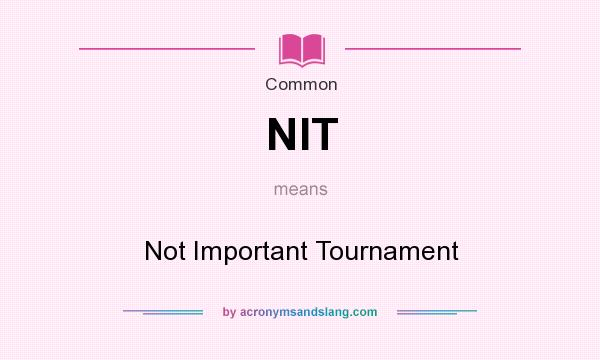 What does NIT mean? It stands for Not Important Tournament