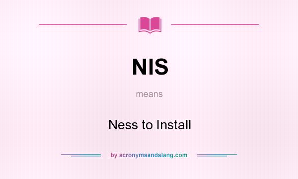 What does NIS mean? It stands for Ness to Install