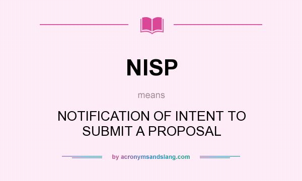 What does NISP mean? It stands for NOTIFICATION OF INTENT TO SUBMIT A PROPOSAL