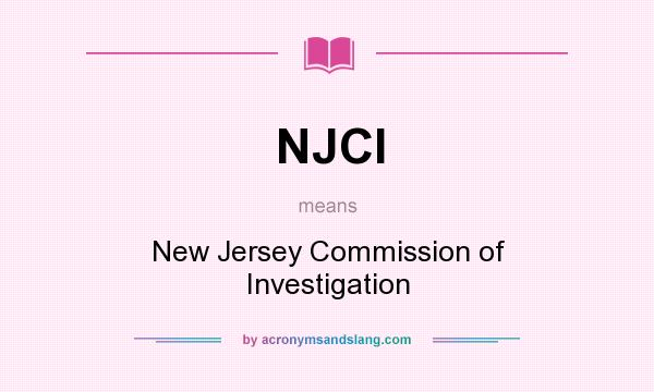 What does NJCI mean? It stands for New Jersey Commission of Investigation