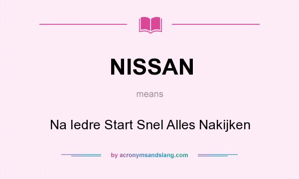 What does NISSAN mean? It stands for Na Iedre Start Snel Alles Nakijken