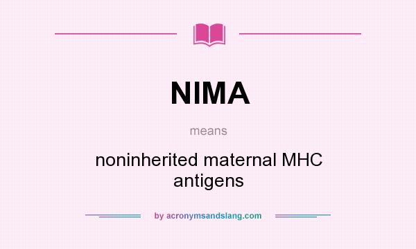 What does NIMA mean? It stands for noninherited maternal MHC antigens