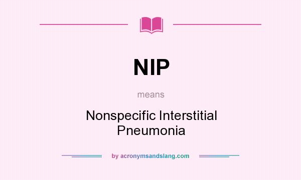 What does NIP mean? It stands for Nonspecific Interstitial Pneumonia