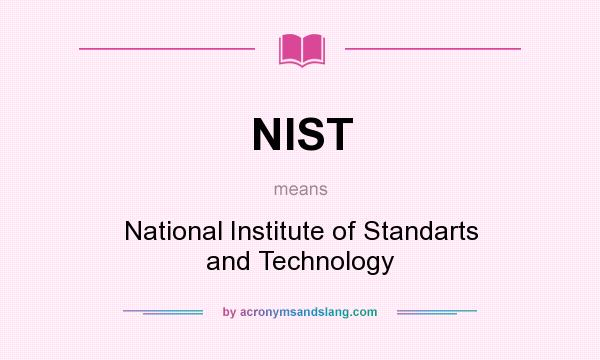 What does NIST mean? It stands for National Institute of Standarts and Technology