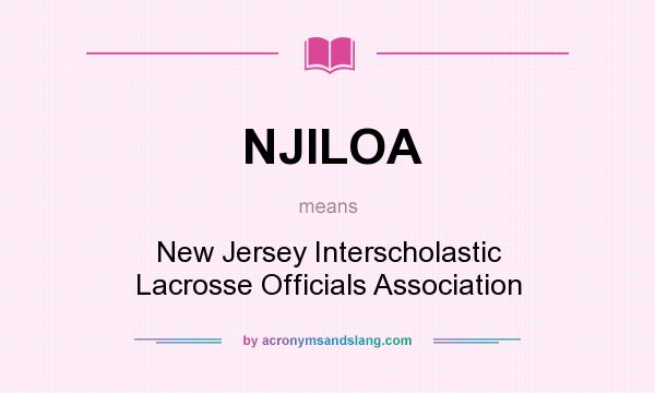 What does NJILOA mean? It stands for New Jersey Interscholastic Lacrosse Officials Association