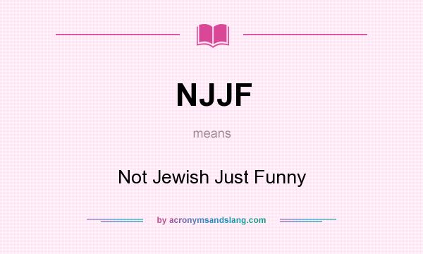 What does NJJF mean? It stands for Not Jewish Just Funny