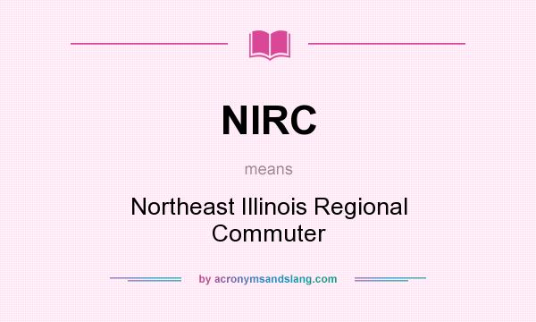 What does NIRC mean? It stands for Northeast Illinois Regional Commuter