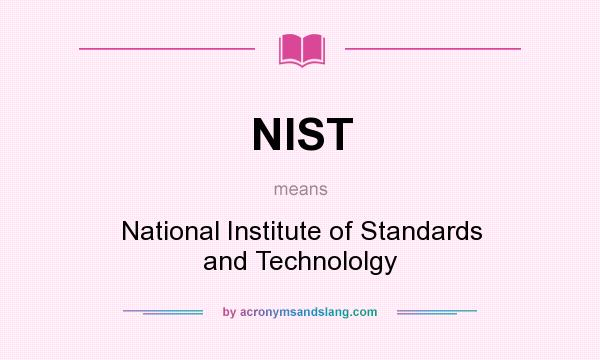 What does NIST mean? It stands for National Institute of Standards and Technololgy