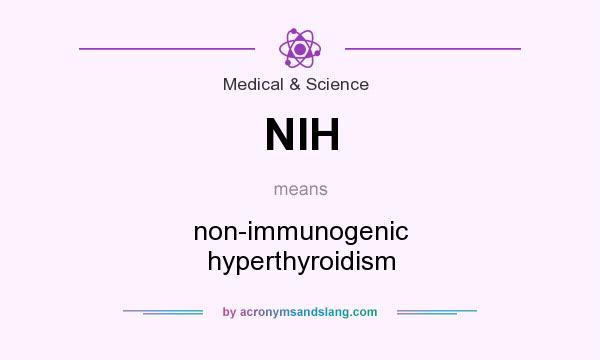 What does NIH mean? It stands for non-immunogenic hyperthyroidism