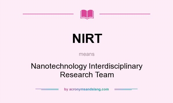 What does NIRT mean? It stands for Nanotechnology Interdisciplinary Research Team