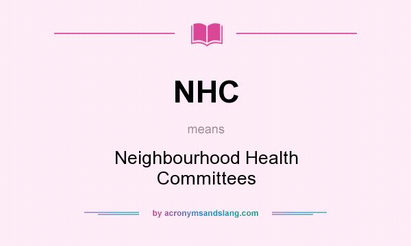 What does NHC mean? It stands for Neighbourhood Health Committees
