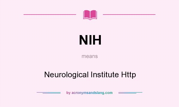 What does NIH mean? It stands for Neurological Institute Http