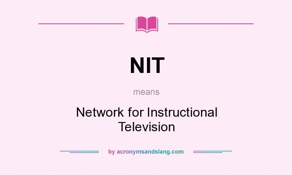 What does NIT mean? It stands for Network for Instructional Television
