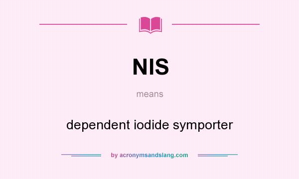What does NIS mean? It stands for dependent iodide symporter