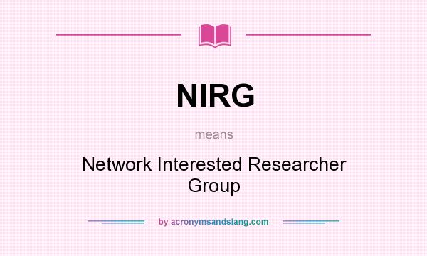 What does NIRG mean? It stands for Network Interested Researcher Group