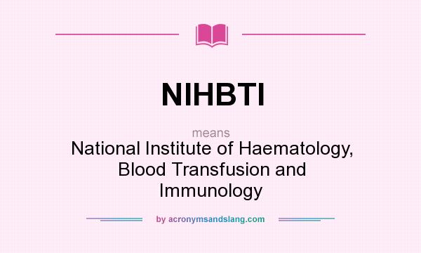What does NIHBTI mean? It stands for National Institute of Haematology, Blood Transfusion and Immunology